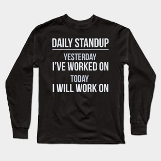 Developer Daily Stand-Up Yesterday I've Worked Today I Will Continue Long Sleeve T-Shirt